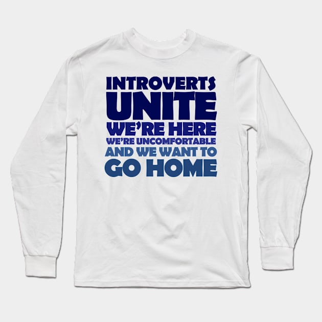 introverts unite! We're here, we're uncomfortable, and we want to go home Long Sleeve T-Shirt by digerati